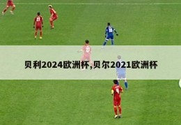 贝利2024欧洲杯,贝尔2021欧洲杯