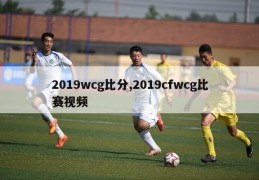 2019wcg比分,2019cfwcg比赛视频