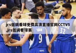 jrs低调看球免费高清直播官网CCTV5,jrs低调看球赛