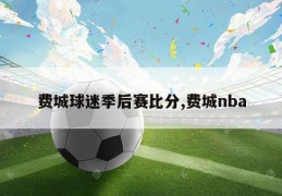 费城球迷季后赛比分,费城nba