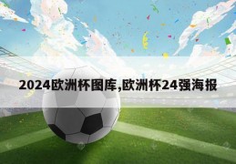 2024欧洲杯图库,欧洲杯24强海报