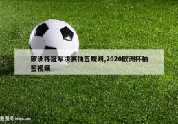 欧洲杯冠军决赛抽签规则,2020欧洲杯抽签视频