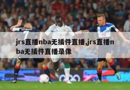 jrs直播nba无插件直播,jrs直播nba无插件直播录像