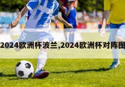 2024欧洲杯波兰,2024欧洲杯对阵图