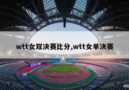 wtt女双决赛比分,wtt女单决赛