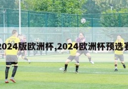 2024版欧洲杯,2024欧洲杯预选赛