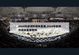 2024年欧洲杯搞笑直播,2024年欧洲杯搞笑直播视频