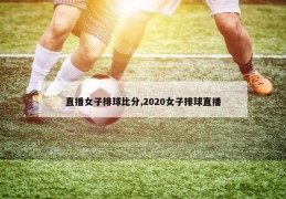 直播女子排球比分,2020女子排球直播