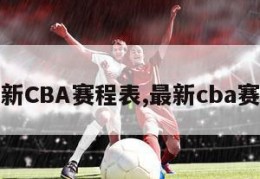 最新CBA赛程表,最新cba赛况