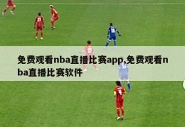 免费观看nba直播比赛app,免费观看nba直播比赛软件