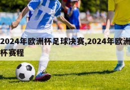 2024年欧洲杯足球决赛,2024年欧洲杯赛程