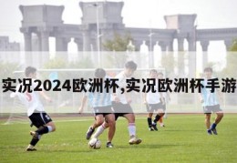 实况2024欧洲杯,实况欧洲杯手游