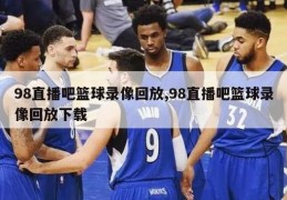 98直播吧篮球录像回放,98直播吧篮球录像回放下载