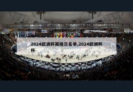 2024欧洲杯英格兰名单,2024欧洲杯杯