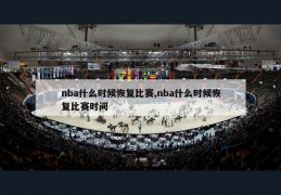 nba什么时候恢复比赛,nba什么时候恢复比赛时间