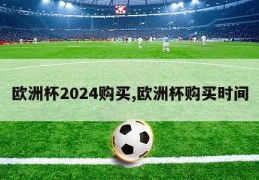 欧洲杯2024购买,欧洲杯购买时间