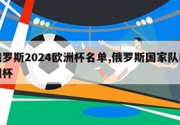 俄罗斯2024欧洲杯名单,俄罗斯国家队欧洲杯